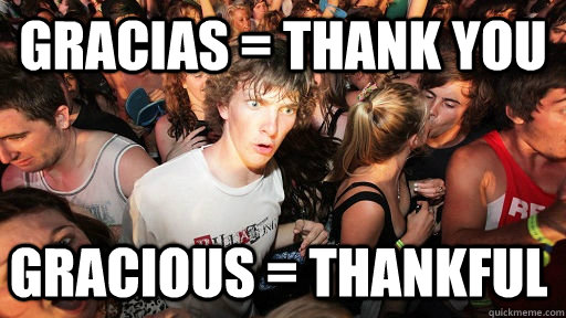 GRACIAS = THANK YOU GRACIOUS = THANKFUL - GRACIAS = THANK YOU GRACIOUS = THANKFUL  Sudden Clarity Clarence