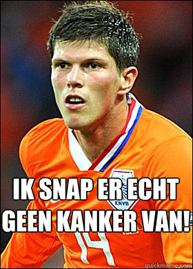 ik snap er echt
geen KANKER van! - ik snap er echt
geen KANKER van!  downie huntelaar