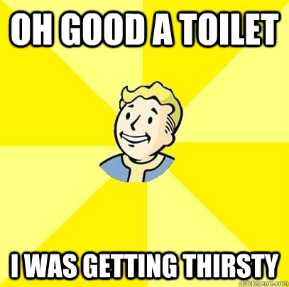 Oh good a toilet I was getting thirsty  - Oh good a toilet I was getting thirsty   Fallout 3