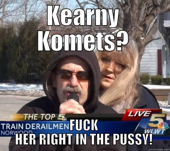 KEARNY KOMETS? FUCK HER RIGHT IN THE PUSSY! Misc