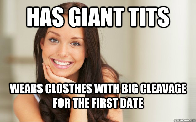 has giant tits Wears closthes with big cleavage for the first date  Good Girl Gina