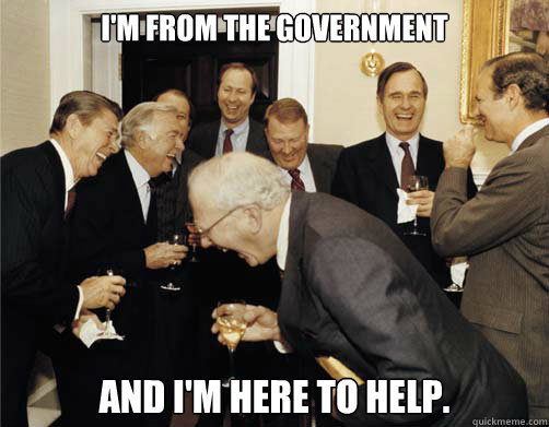 I'm from the government and I'm here to help. - I'm from the government and I'm here to help.  Reagan White House Laughing