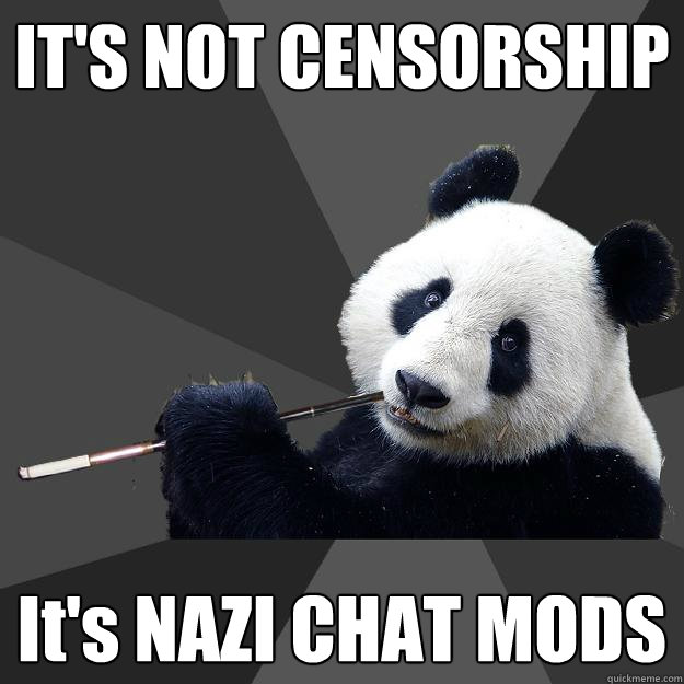 IT'S NOT CENSORSHIP It's NAZI CHAT MODS  - IT'S NOT CENSORSHIP It's NAZI CHAT MODS   Propapanda