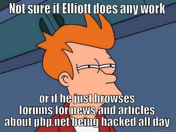 NOT SURE IF ELLIOTT DOES ANY WORK OR IF HE JUST BROWSES FORUMS FOR NEWS AND ARTICLES ABOUT PHP.NET BEING HACKED ALL DAY Futurama Fry