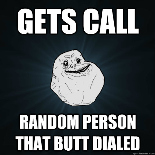 gets call random person that butt dialed   Forever Alone