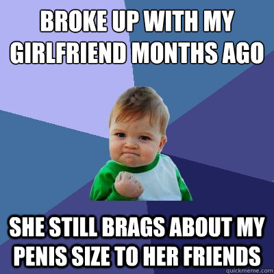 Broke up with my Girlfriend months ago She still brags about my penis size to her friends  Success Kid