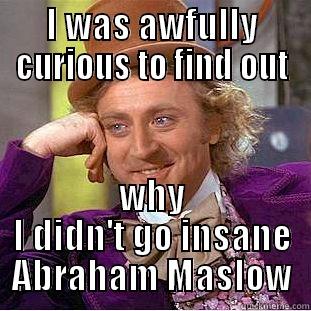 I WAS AWFULLY CURIOUS TO FIND OUT WHY I DIDN'T GO INSANE ABRAHAM MASLOW Creepy Wonka