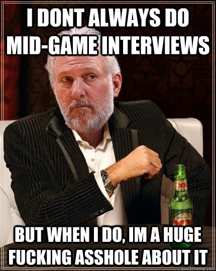 I dont always do mid-game interviews but when i do, im a huge fucking asshole about it  