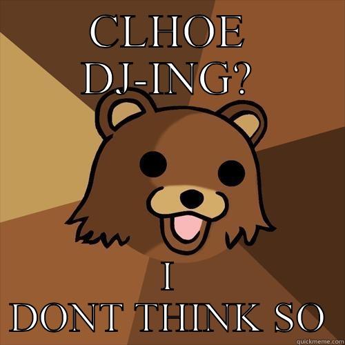 CLHOE DJ-ING? I DONT THINK SO Pedobear