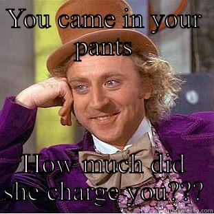 YOU CAME IN YOUR PANTS HOW MUCH DID SHE CHARGE YOU??? Creepy Wonka