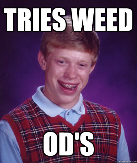 Tries weed Od's  Bad Luck Brian