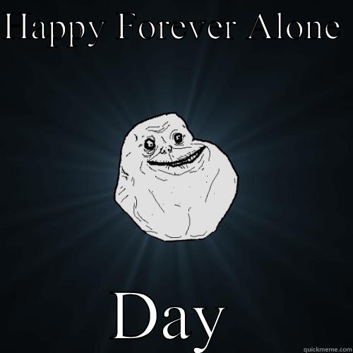 HAPPY FOREVER ALONE  DAY Forever Alone