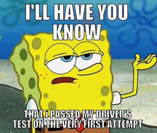 I'LL HAVE YOU KNOW THAT I PASSED MY DRIVER'S TEST ON THE VERY FIRST ATTEMPT Tough Spongebob