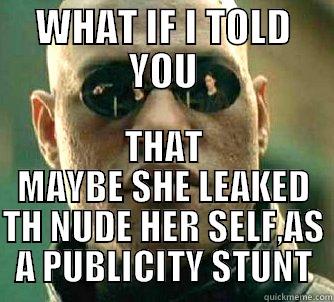 What if I told you - WHAT IF I TOLD YOU THAT MAYBE SHE LEAKED TH NUDE HER SELF,AS A PUBLICITY STUNT Matrix Morpheus