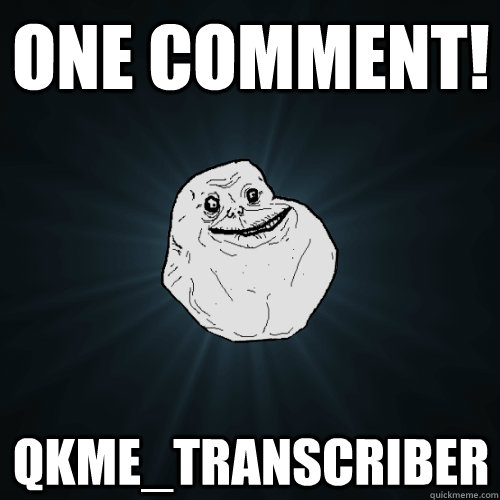 one comment! qkme_transcriber  Forever Alone