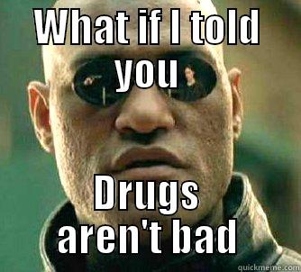 Drugs aren't bad - WHAT IF I TOLD YOU DRUGS AREN'T BAD Matrix Morpheus