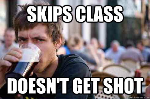 Skips class doesn't get shot - Skips class doesn't get shot  Lazy College Senior