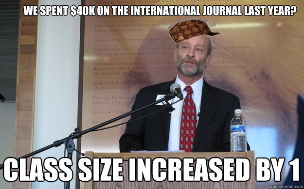 we spent $40k on the international journal last year? class size increased by 1  Scumbag Dean P