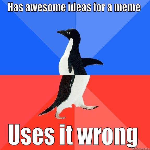 HAS AWESOME IDEAS FOR A MEME USES IT WRONG Socially Awkward Awesome Penguin