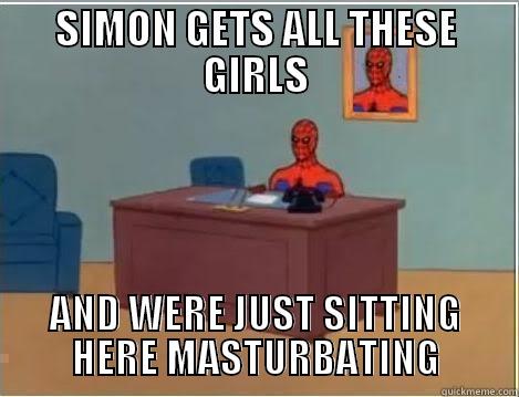 SIMON FROM 204 GETS ALL THE GIRLS - SIMON GETS ALL THESE GIRLS AND WERE JUST SITTING HERE MASTURBATING Spiderman Desk