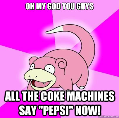 OH MY GOD YOU GUYS ALL THE COKE MACHINES SAY 