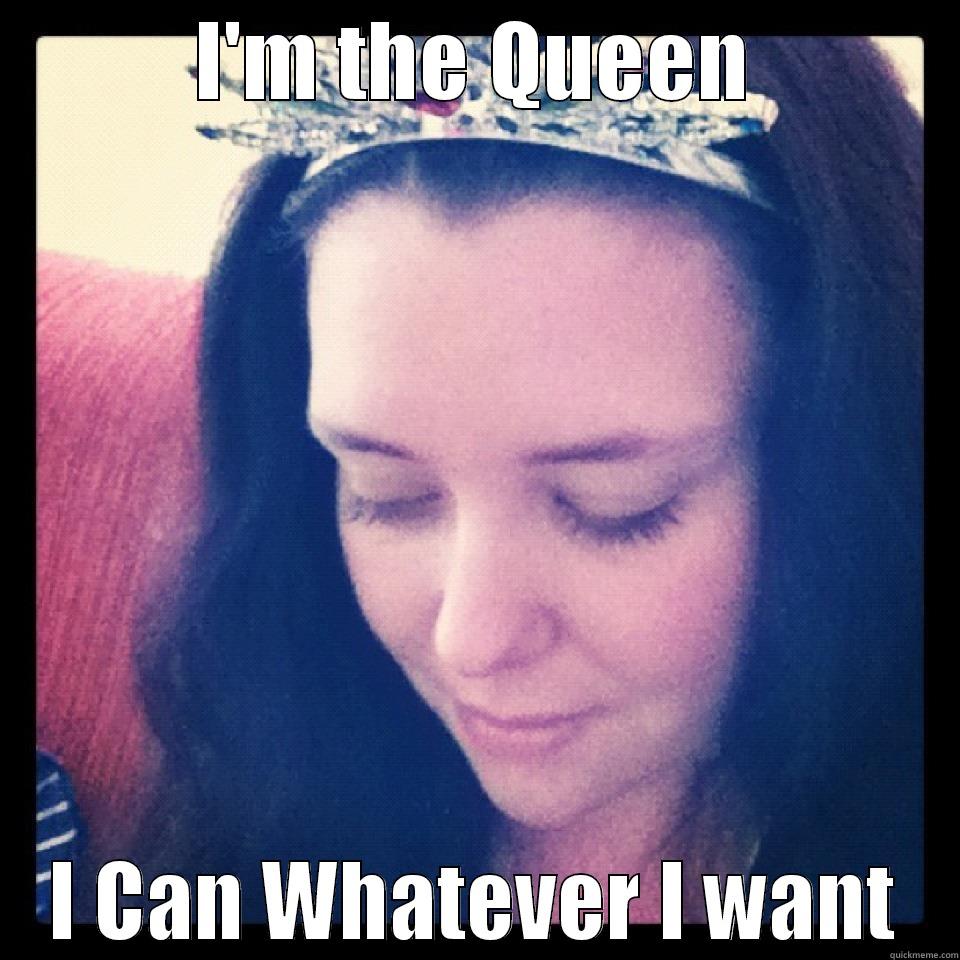 I'M THE QUEEN I CAN WHATEVER I WANT Misc