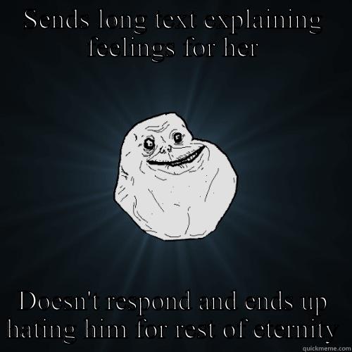 SENDS LONG TEXT EXPLAINING FEELINGS FOR HER DOESN'T RESPOND AND ENDS UP HATING HIM FOR REST OF ETERNITY Forever Alone