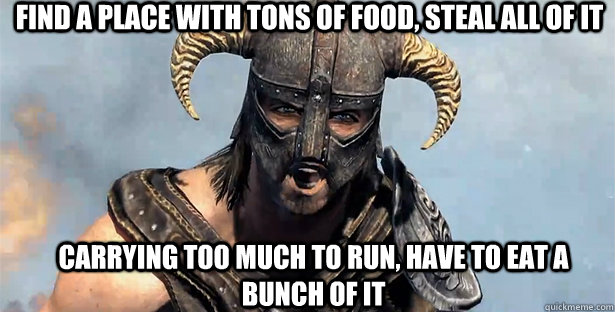 FIND A PLACE WITH TONS OF FOOD, STEAL ALL OF IT CARRYING TOO MUCH TO RUN, HAVE TO EAT A BUNCH OF IT  skyrim