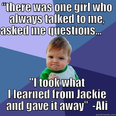 “THERE WAS ONE GIRL WHO ALWAYS TALKED TO ME, ASKED ME QUESTIONS...                                                                                                                