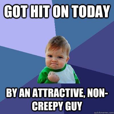 Got hit on today By an attractive, non-creepy guy  Success Kid