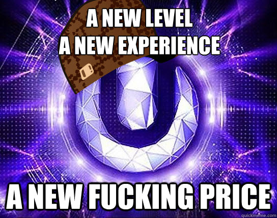 A new level
a new experience  A new fucking price  