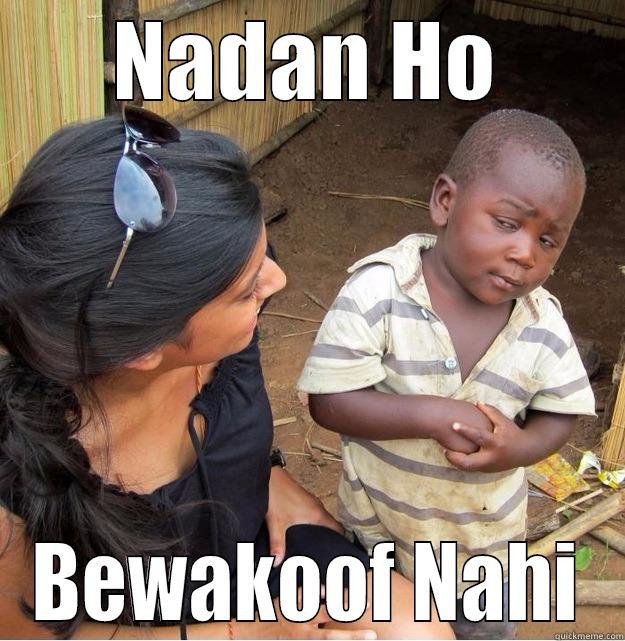 NADAN HO BEWAKOOF NAHI Skeptical Third World Kid