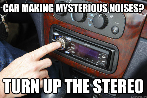 car making mysterious noises? turn up the stereo  
