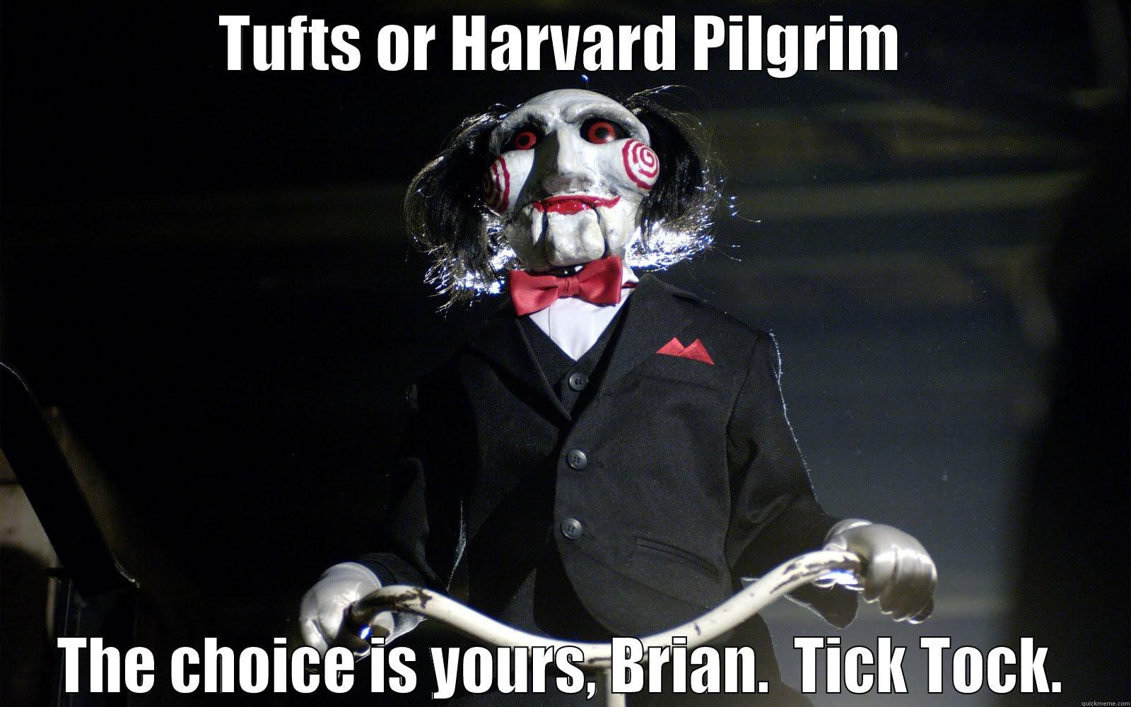 TUFTS OR HARVARD PILGRIM THE CHOICE IS YOURS, BRIAN.  TICK TOCK. Misc