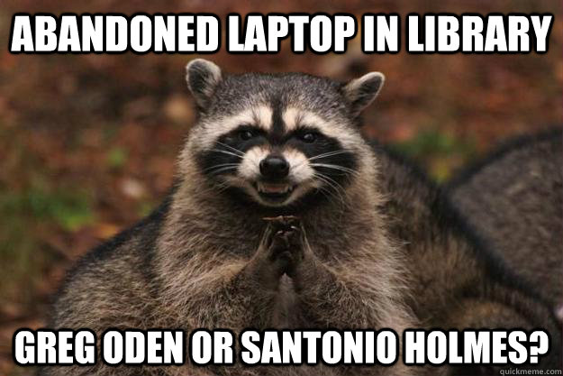 Abandoned laptop in library Greg Oden or Santonio Holmes?  Evil Plotting Raccoon