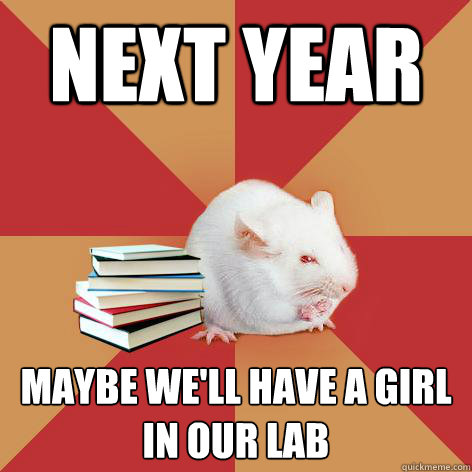 NEXT YEAR MAYBE WE'LL HAVE A GIRL IN OUR LAB - NEXT YEAR MAYBE WE'LL HAVE A GIRL IN OUR LAB  Science Major Mouse