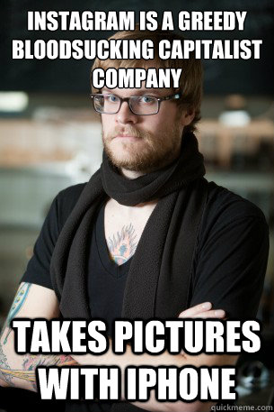 Instagram is a greedy bloodsucking capitalist company takes pictures with Iphone  Hipster Barista