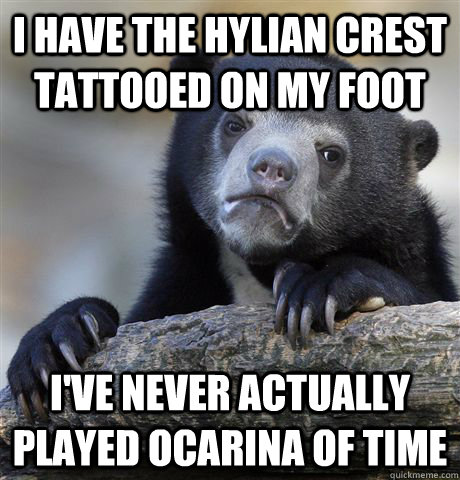 I have the Hylian crest tattooed on my foot  I've never actually played ocarina of time - I have the Hylian crest tattooed on my foot  I've never actually played ocarina of time  Confession Bear