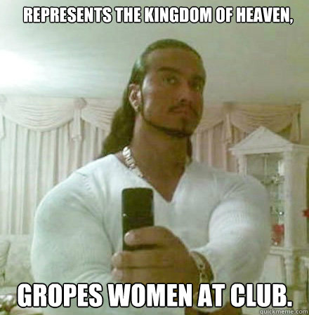 Represents the Kingdom of Heaven, gropes women at club.  Guido Jesus