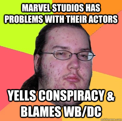 Marvel Studios has problems with their actors Yells Conspiracy & blames WB/DC  Butthurt Dweller