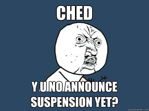 CHED y u no announce suspension yet?  Y U No