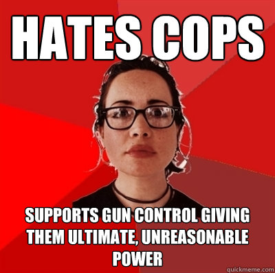 Hates cops Supports gun control giving them ultimate, unreasonable power  Liberal Douche Garofalo