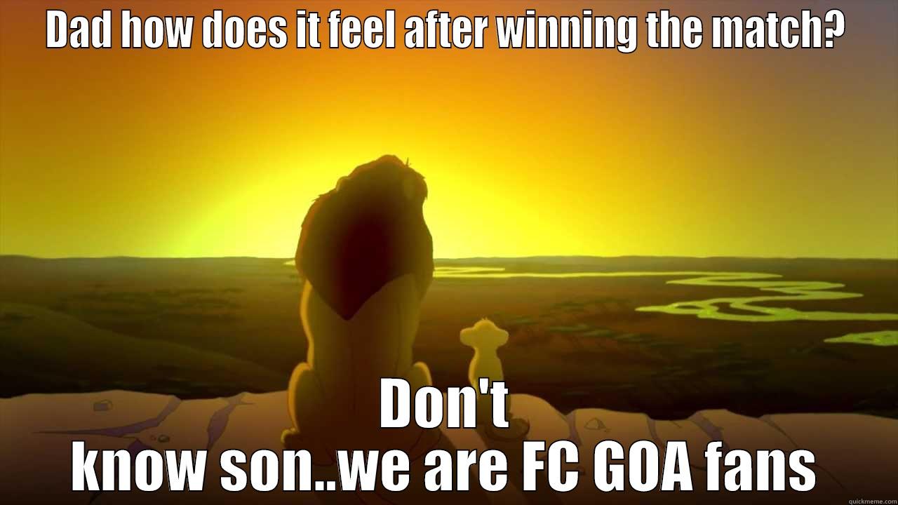 DAD HOW DOES IT FEEL AFTER WINNING THE MATCH? DON'T KNOW SON..WE ARE FC GOA FANS Misc