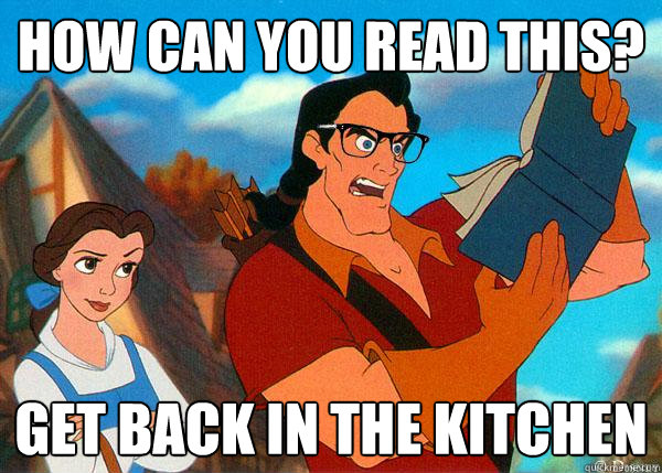 how can you read this? Get back in the kitchen  Hipster Gaston