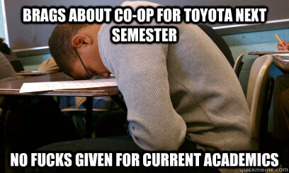 Brags about Co-Op for Toyota next semester No fucks given for current academics  