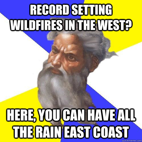 record setting Wildfires in the west? here, you can have all the rain east coast  Advice God