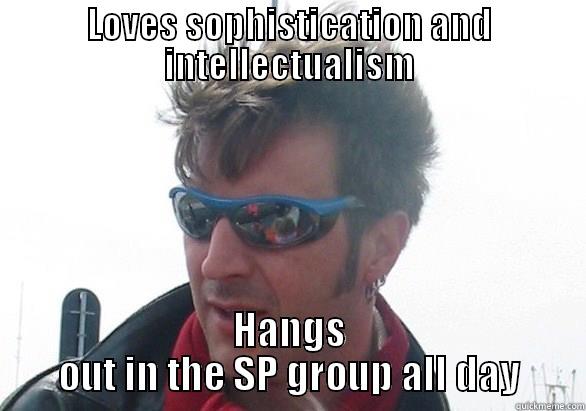 LOVES SOPHISTICATION AND INTELLECTUALISM HANGS OUT IN THE SP GROUP ALL DAY Misc