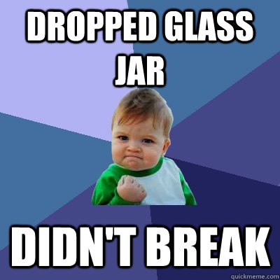 dropped glass jar  didn't break  Success Kid