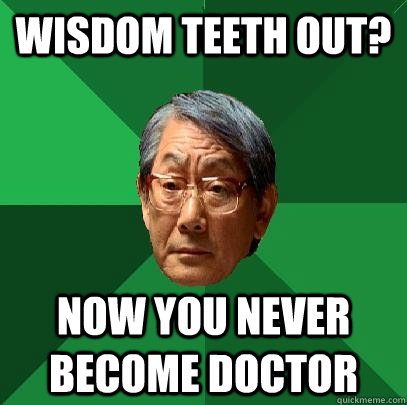 Wisdom Teeth Out? Now you never become doctor  High Expectations Asian Father