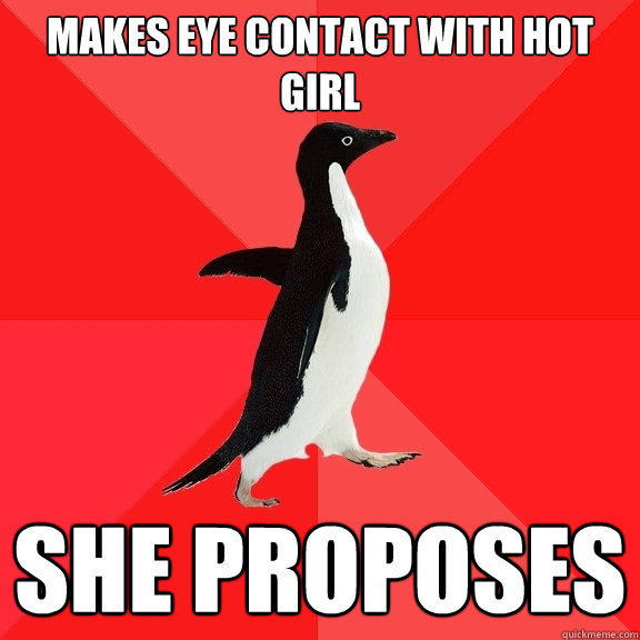 makes eye contact with hot girl She proposes  Socially Awesome Penguin